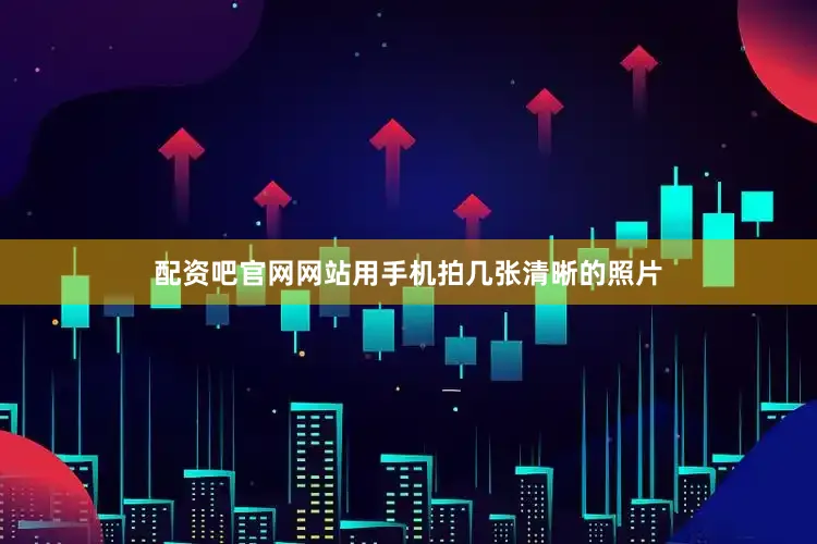 配资吧官网网站用手机拍几张清晰的照片