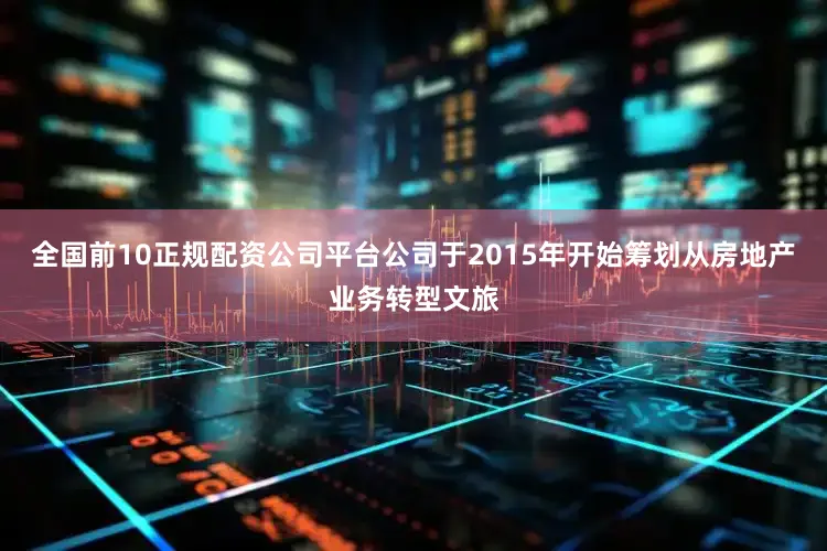 全国前10正规配资公司平台　　公司于2015年开始筹划从房地产业务转型文旅