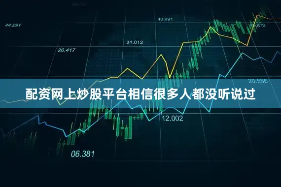 配资网上炒股平台相信很多人都没听说过