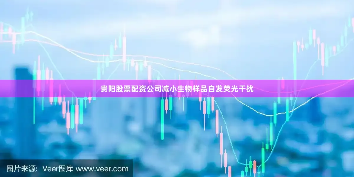 贵阳股票配资公司减小生物样品自发荧光干扰