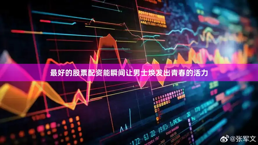 最好的股票配资能瞬间让男士焕发出青春的活力