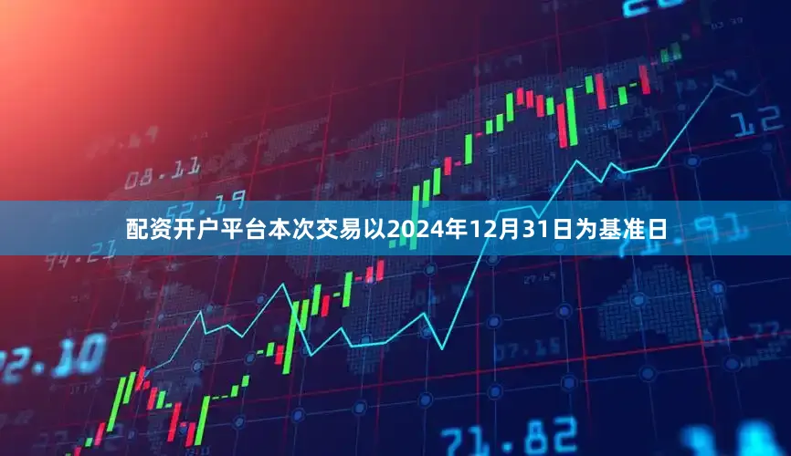 配资开户平台本次交易以2024年12月31日为基准日